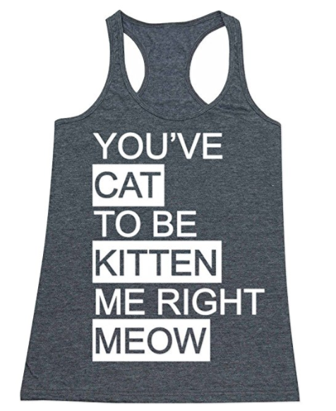 You Cat to Be Kitten Me Right Meow